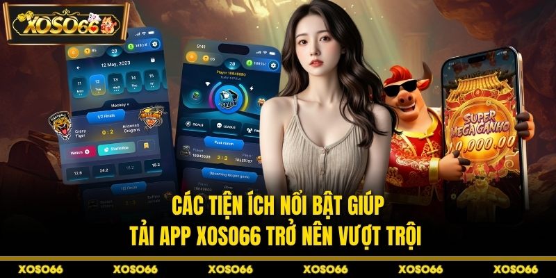Các tiện ích nổi bật giúp tải app XOSO66 trở nên vượt trội